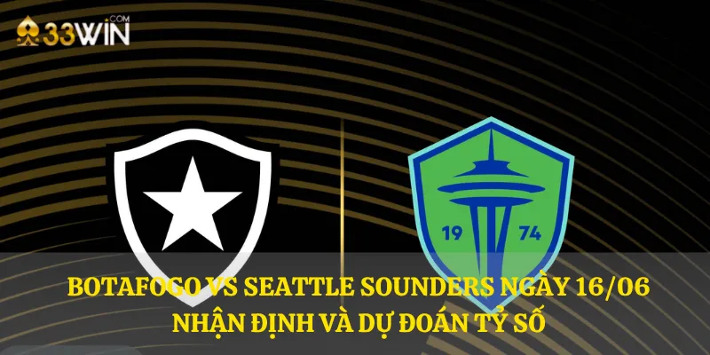 Botafogo vs Seattle Sounders ngày 16/06 – Nhận định và dự đoán tỷ số
