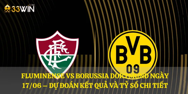 Fluminense vs Borussia Dortmund ngày 17/06 – Dự đoán kết quả và tỷ số chi tiết
