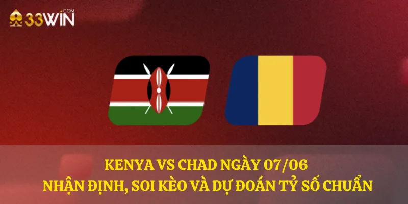 Kenya vs Chad ngày 07/06 – Nhận định, soi kèo và dự đoán tỷ số chuẩn