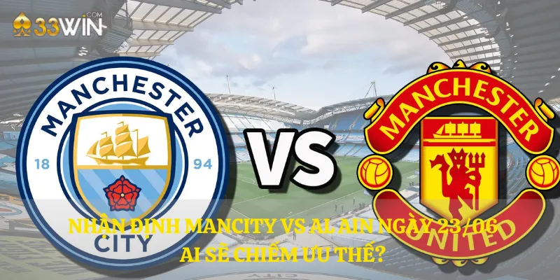 Nhận định Man City vs Al Ain ngày 23/06: Ai sẽ chiếm ưu thế?