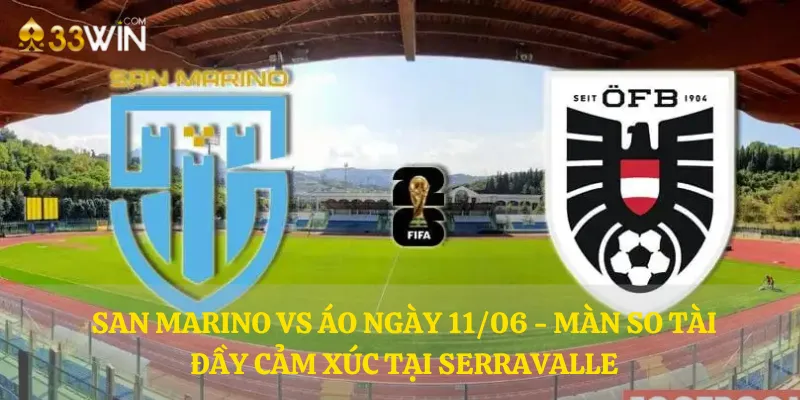 San Marino vs Áo ngày 11/06 - Màn so tài đầy cảm xúc tại Serravalle