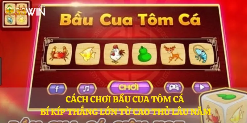 Cách chơi bầu cua tôm cá - Bí kíp thắng lớn từ cao thủ lâu năm