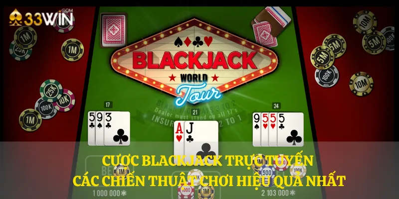 Cược Blackjack trực tuyến - Các chiến thuật chơi hiệu quả nhất