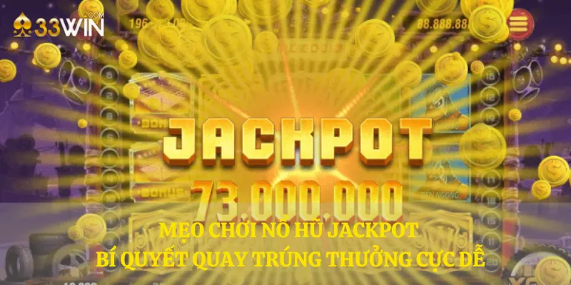 Mẹo chơi nổ hũ jackpot - Bí quyết quay trúng thưởng cực dễ